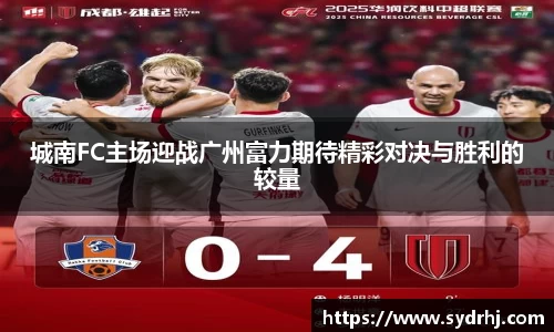城南FC主场迎战广州富力期待精彩对决与胜利的较量